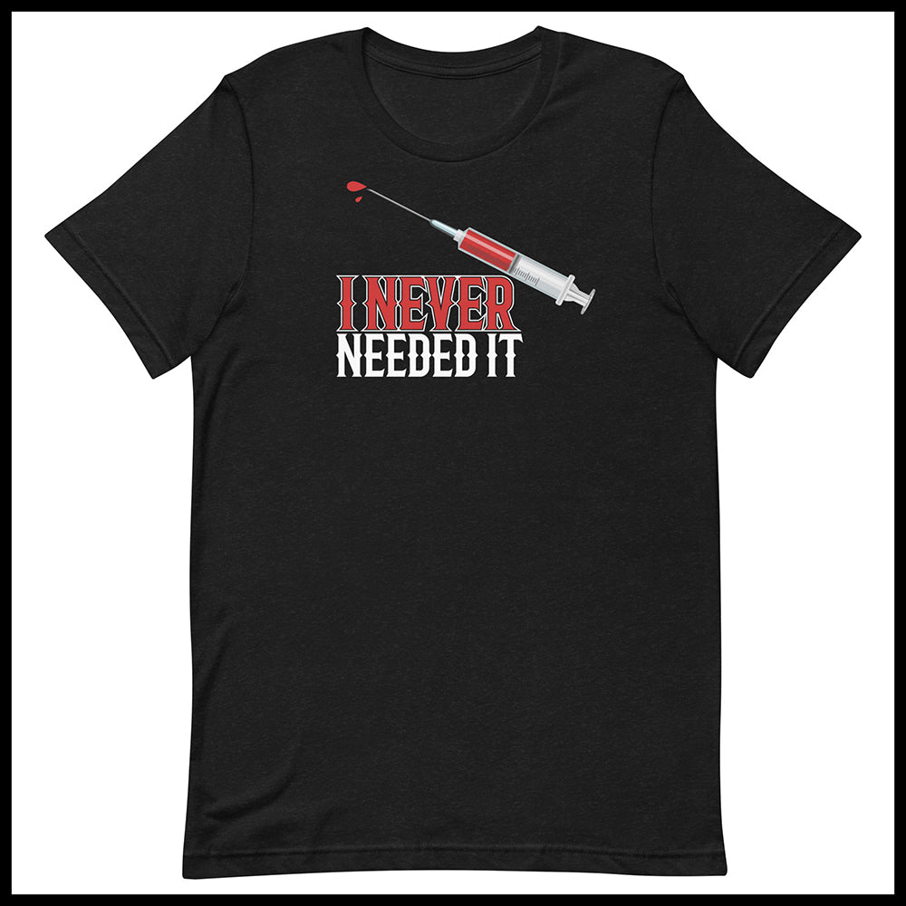 I NEVER NEEDED IT MENS FRONT AND BACK T-SHIRT