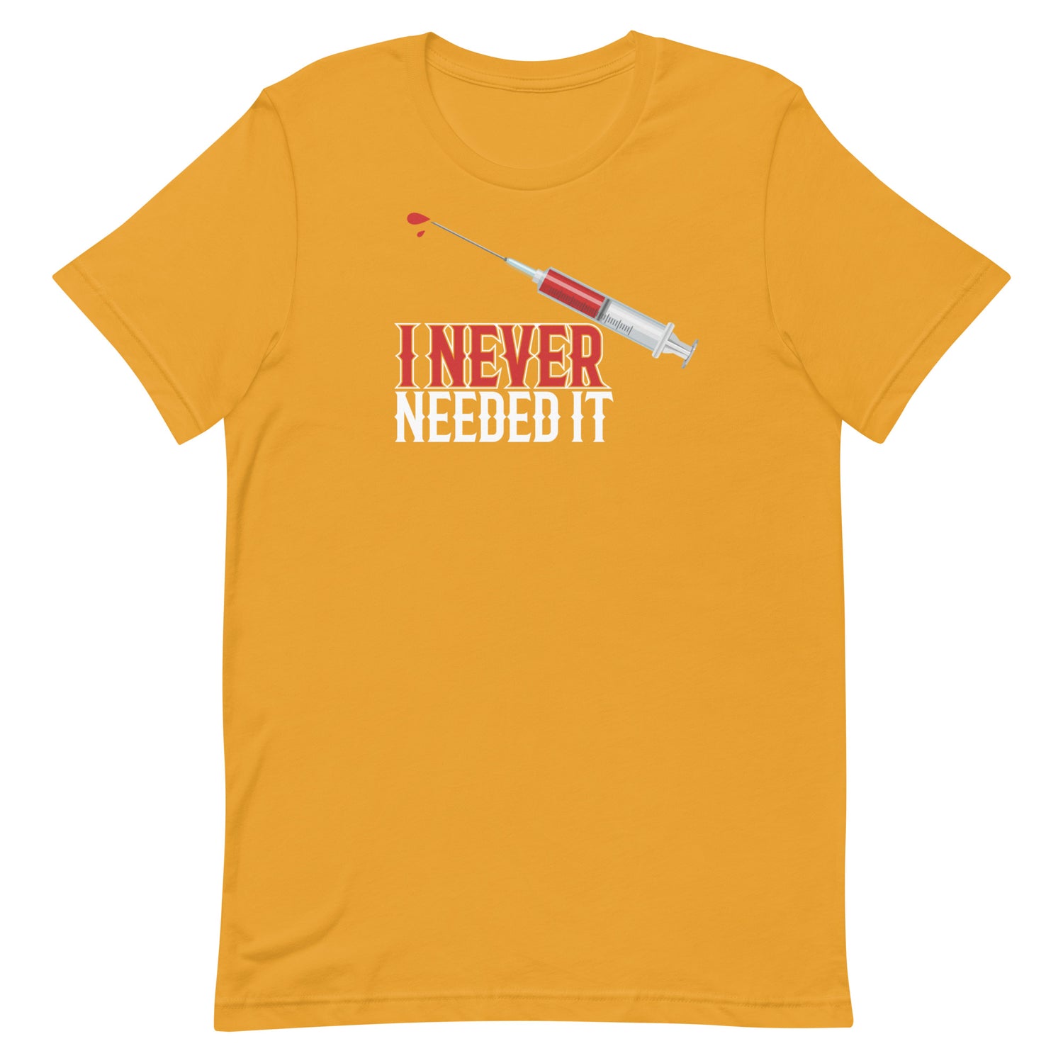 I NEVER NEEDED IT MENS FRONT AND BACK T-SHIRT